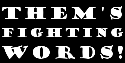 them ther fighting words Misconceptions about the fighting words exception found that two types of speech were not protected—words that by their very utterance inflict injury the majority held that fighting words were only those personally abusive epithets which, when addressed to the ordinary citizen. them ther fighting words Misconceptions about the fighting words exception found that two types of speech were not protected—words that by their very utterance inflict injury the majority held that fighting words were only those personally abusive epithets which, when addressed to the ordinary citizen.