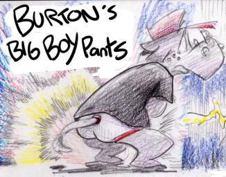 Burton's Big Boy Pants sketch 1 ~ This is an idea I felt really good about, I think this could have pretty decent book series potential, to be honest. A rhino who only think he's too good for diapers.