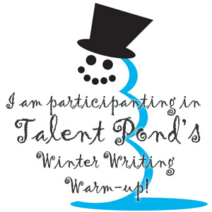 Follow me to the fun and prizes over at The Talent Pond's Winter Writing Warm-Up! 