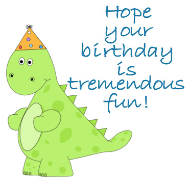 hope your birthday is tremendous fun