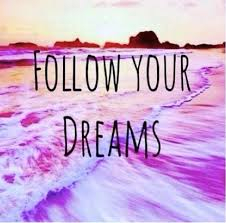 Follow your dreams