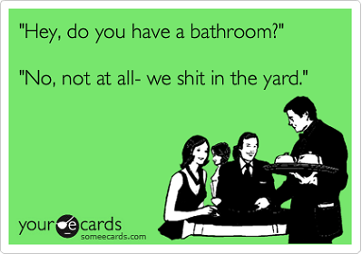 What to say when someone asks you if you have a bathroom.
