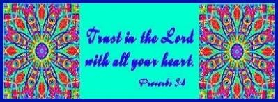 Trust in the Lord with all your heart! Proverbs 3:4