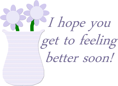 I hope you get to feeling better soon!
