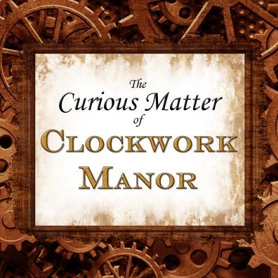 Cover art for "The Curious Matter of Clockwork Manor"