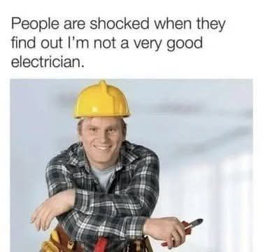 Actually I'm a pretty good electrician, but I'm no Jouneyman